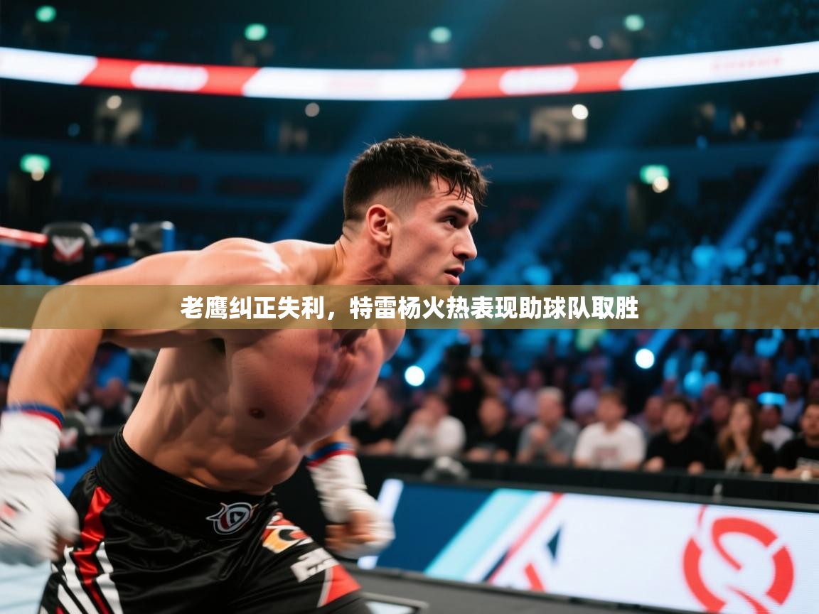 云开体育入口-老鹰纠正失利,特雷杨火热表现助球队取胜  第4张