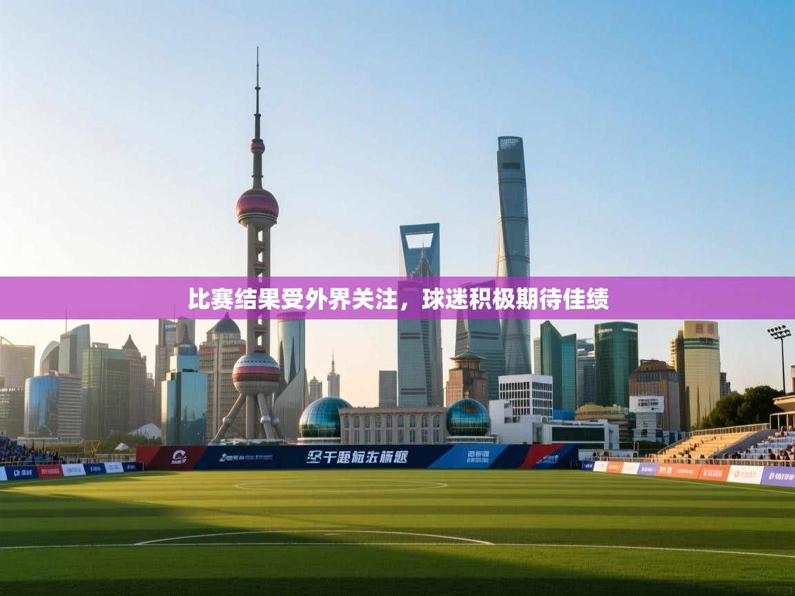 开云体育PC版网页版登录-比赛结果受外界关注,球迷积极期待佳绩  第2张