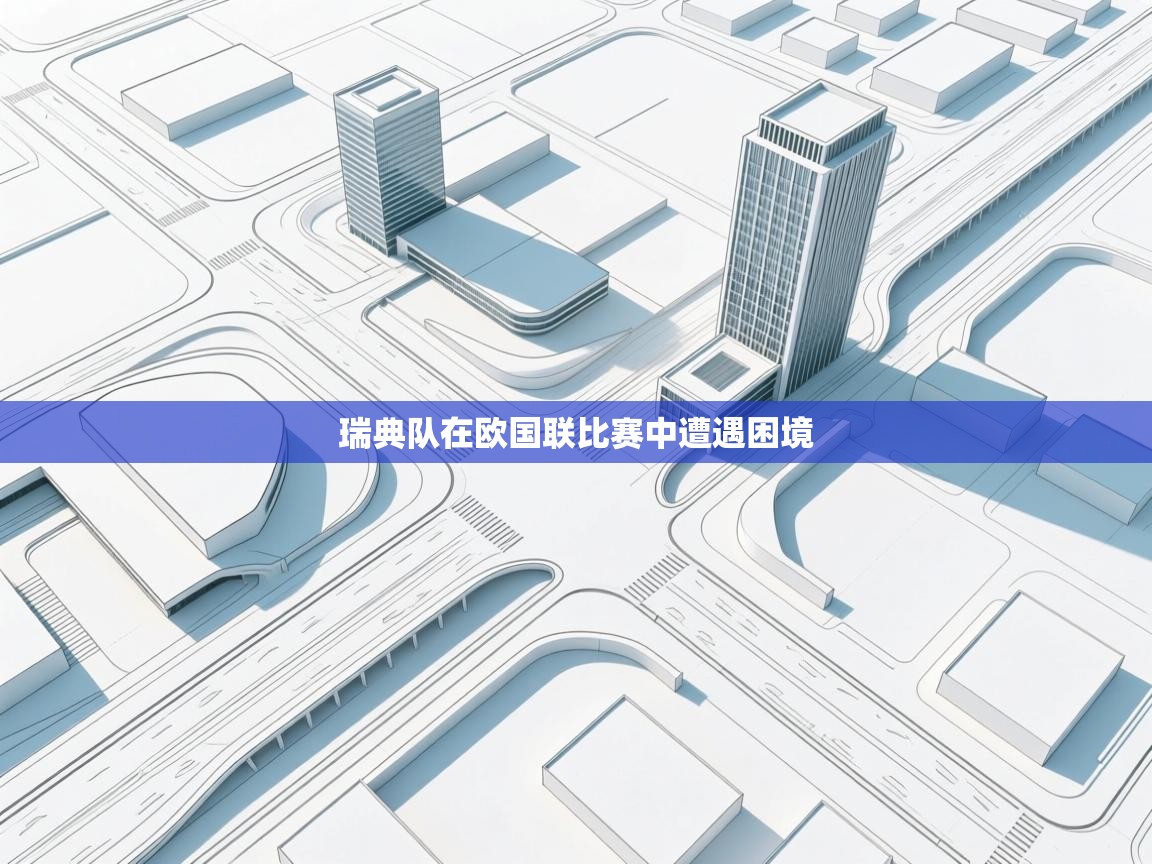 开运体育登录入口-瑞典队在欧国联比赛中遭遇困境  第4张