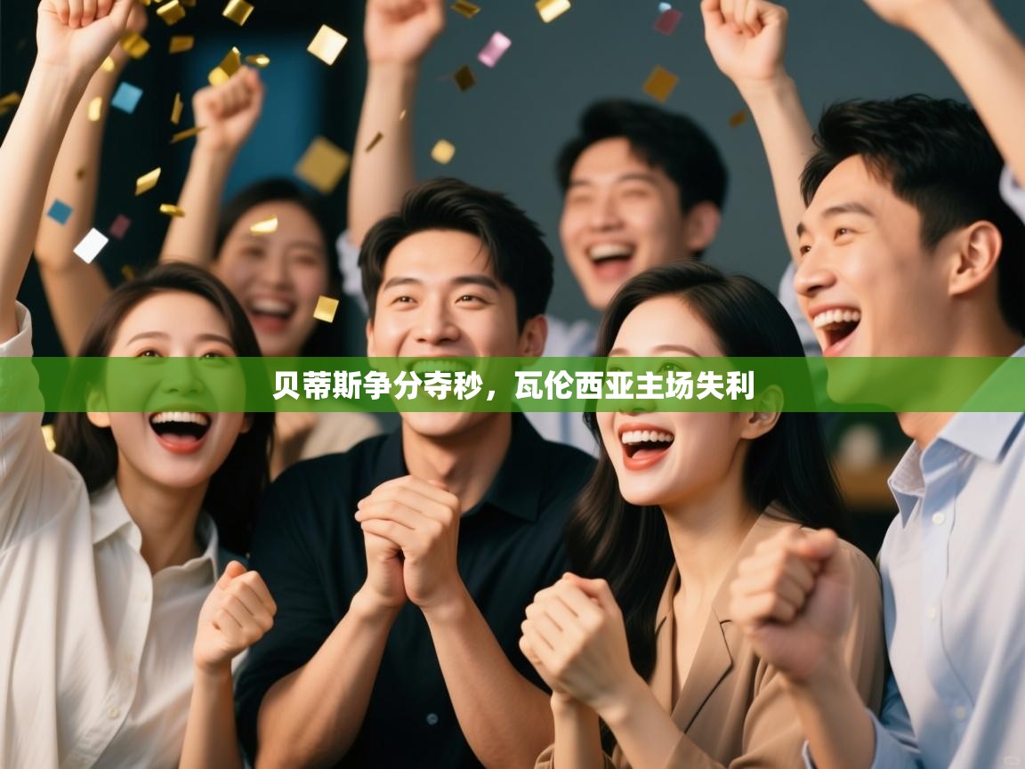 开云体育app官网入口-贝蒂斯争分夺秒,瓦伦西亚主场失利 第3张