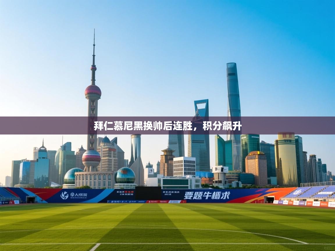 开云体育在线登入-拜仁慕尼黑换帅后连胜,积分飙升 第3张