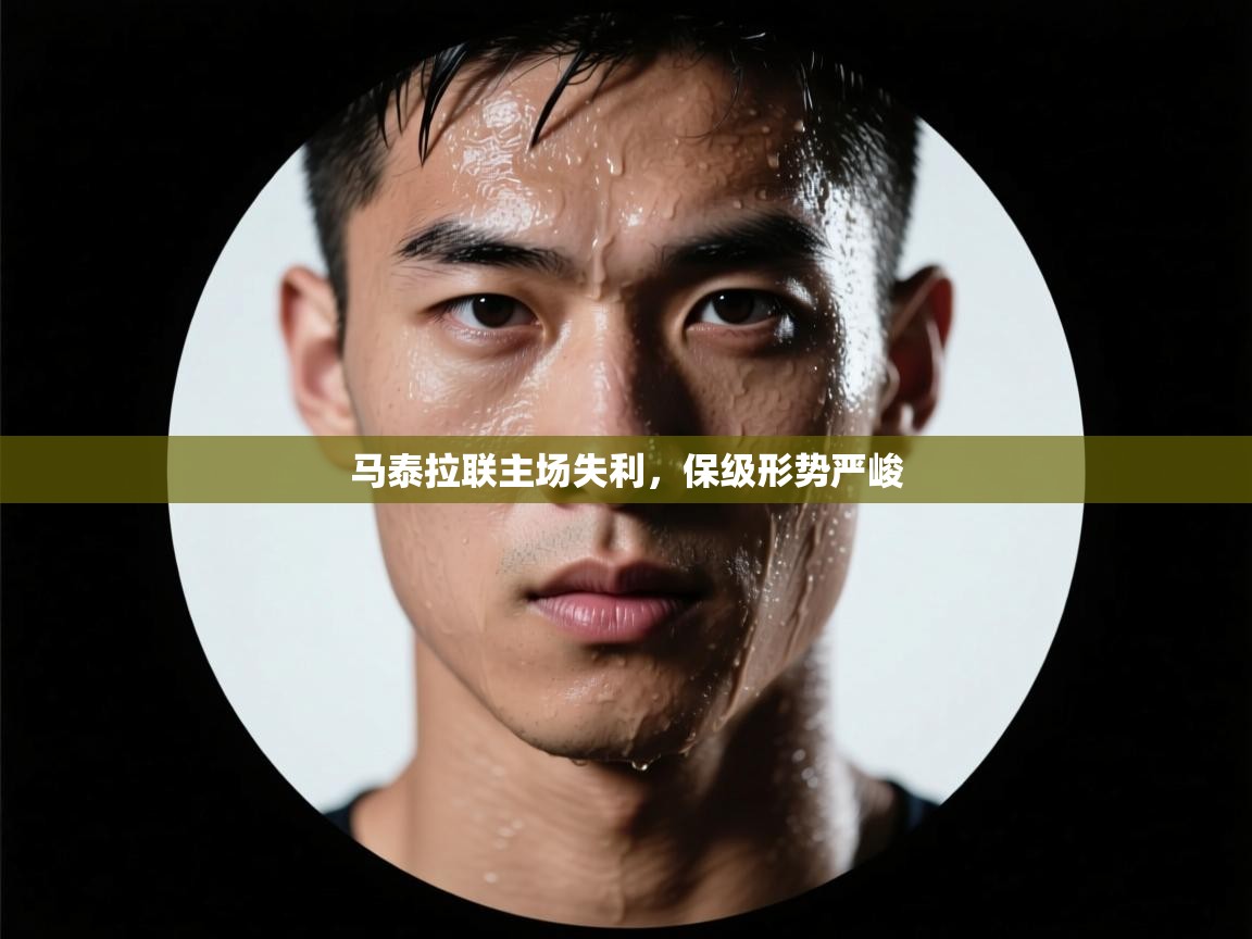 开云kaiyun体育app入口登录官网-马泰拉联主场失利，保级形势严峻  第3张