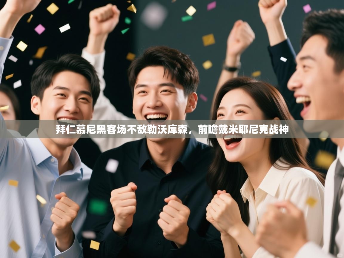 云开体育app官网入口网页版-拜仁慕尼黑客场不敌勒沃库森,前瞻戴米耶尼克战神 第4张