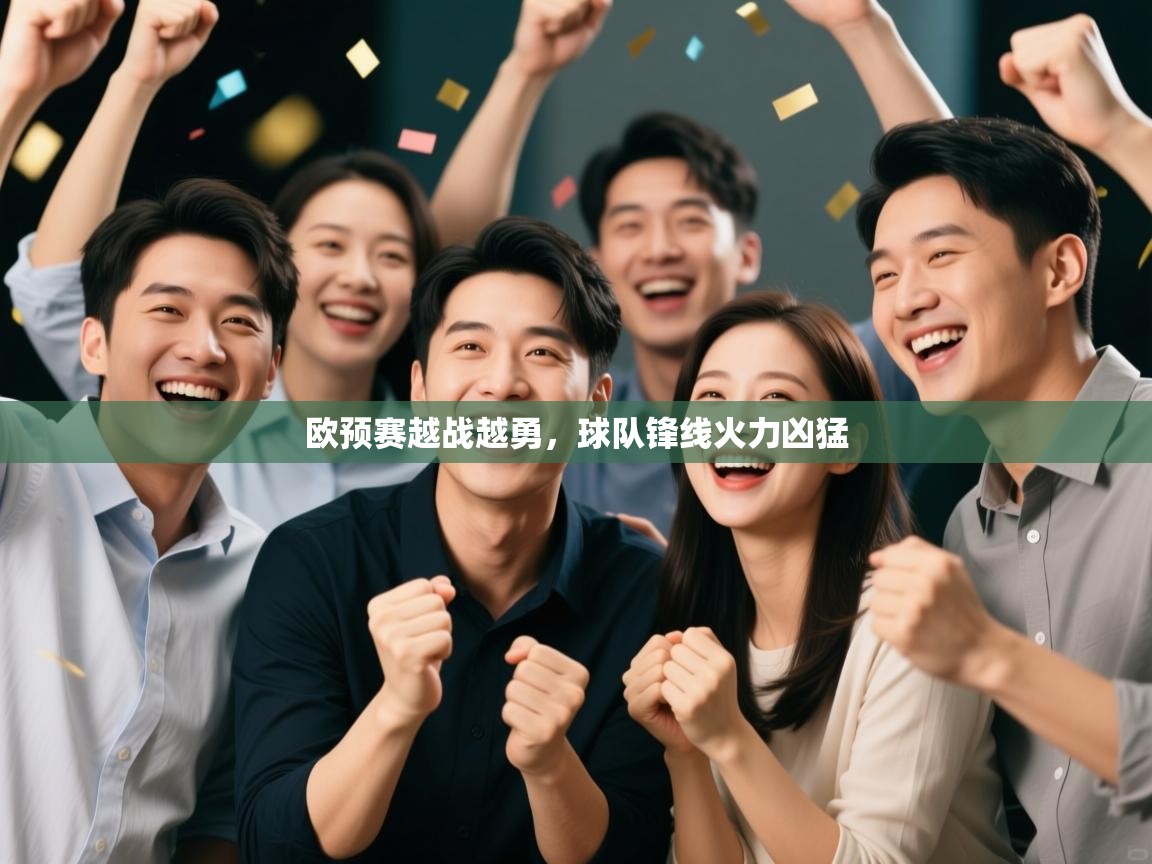 开云体育下载-欧预赛越战越勇,球队锋线火力凶猛 第2张
