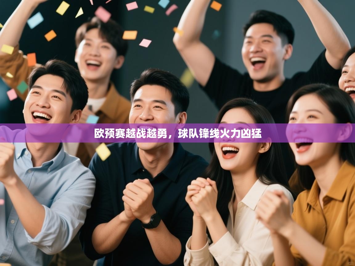 开云体育下载-欧预赛越战越勇,球队锋线火力凶猛 第4张