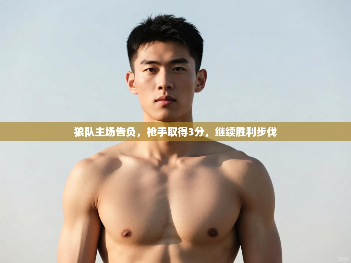 开云体育无法登录解决方案-狼队主场告负，枪手取得3分，继续胜利步伐  第4张