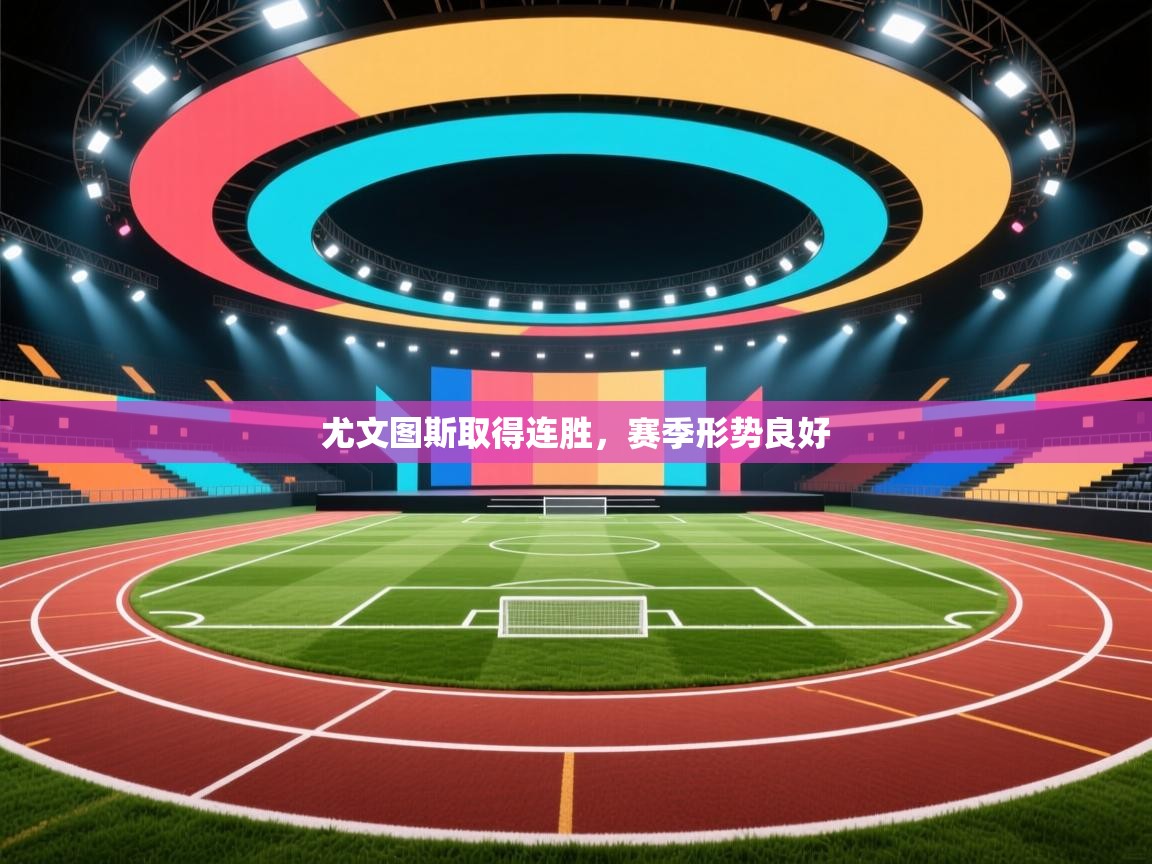 开运体育入口-尤文图斯取得连胜，赛季形势良好  第2张