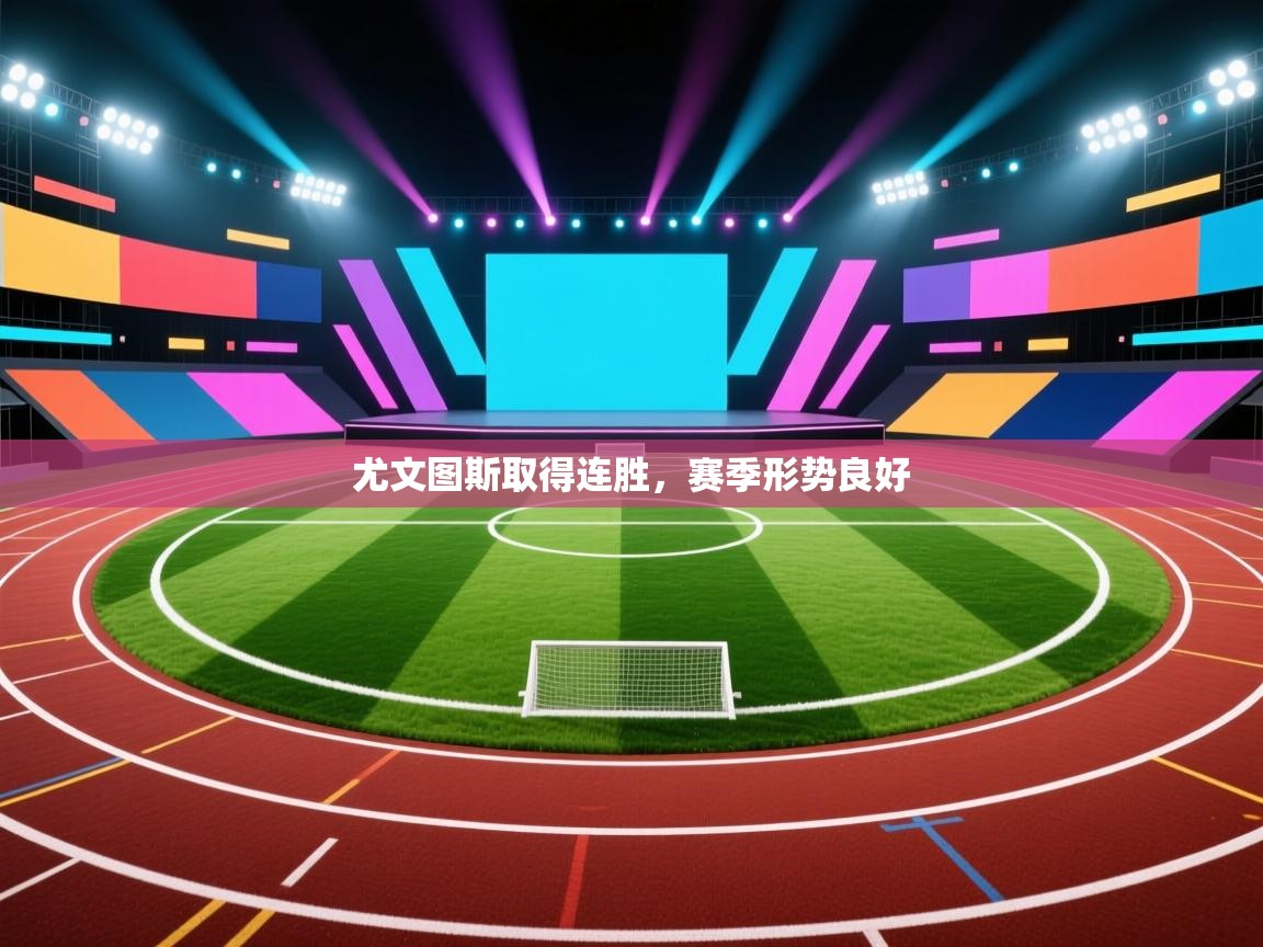 开运体育入口-尤文图斯取得连胜，赛季形势良好  第4张