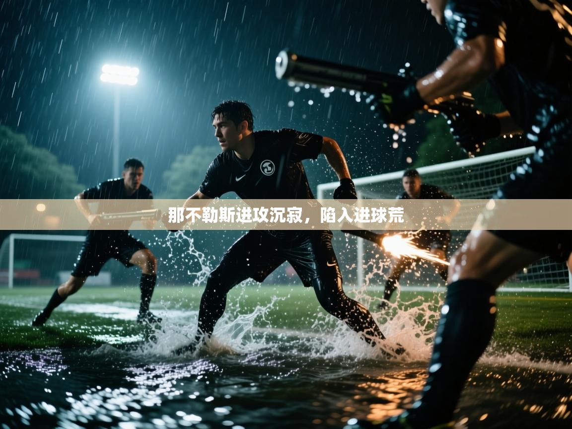 开云体育注册app-那不勒斯进攻沉寂，陷入进球荒