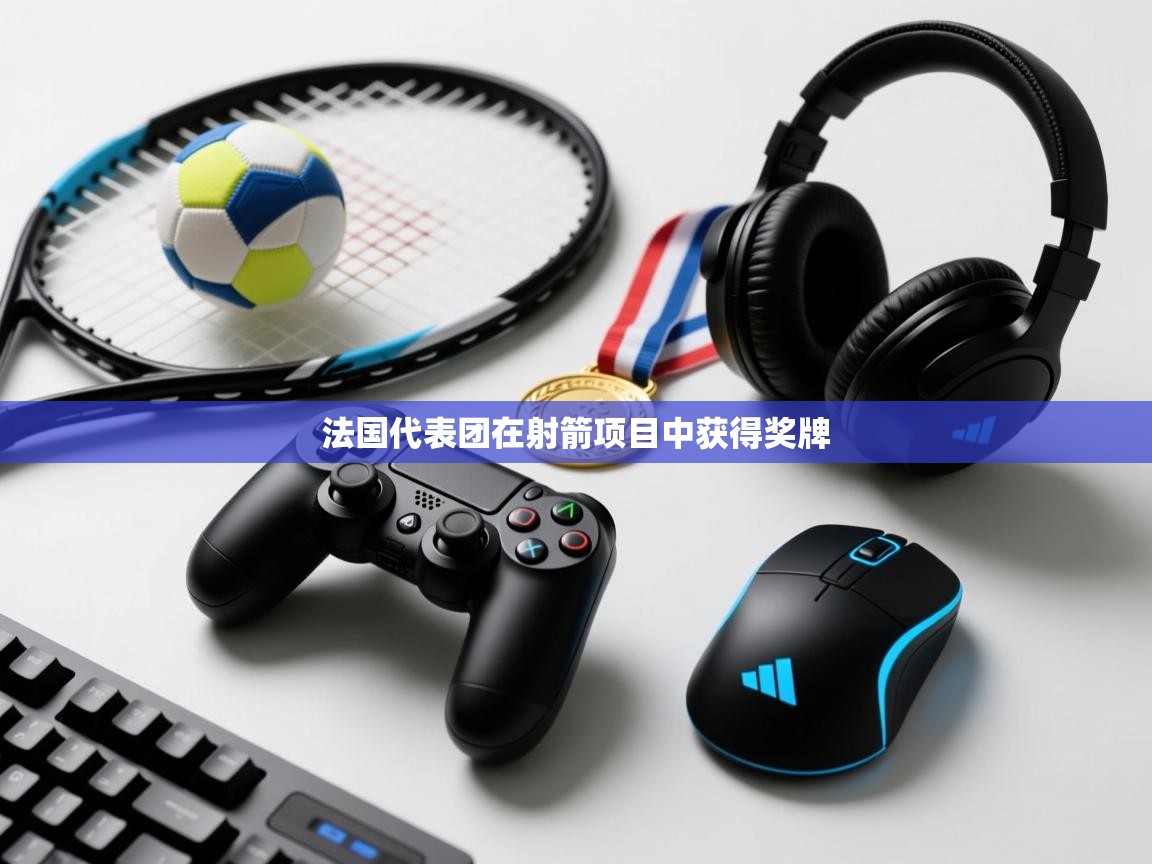 开云体育直播平台-法国代表团在射箭项目中获得奖牌