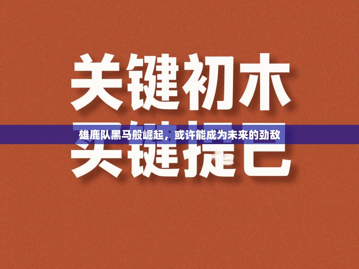 开云体育在线玩-雄鹿队黑马般崛起，或许能成为未来的劲敌  第3张