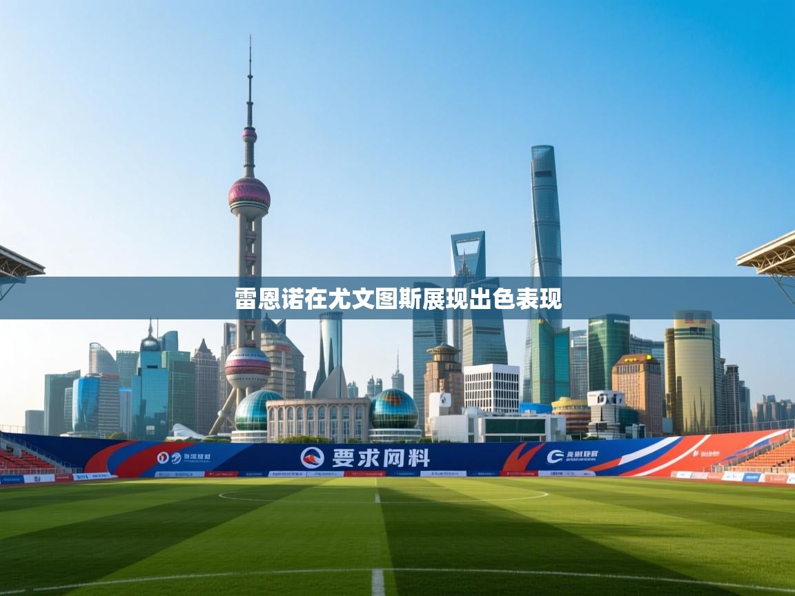 云开体育官方网站登录-雷恩诺在尤文图斯展现出色表现  第2张