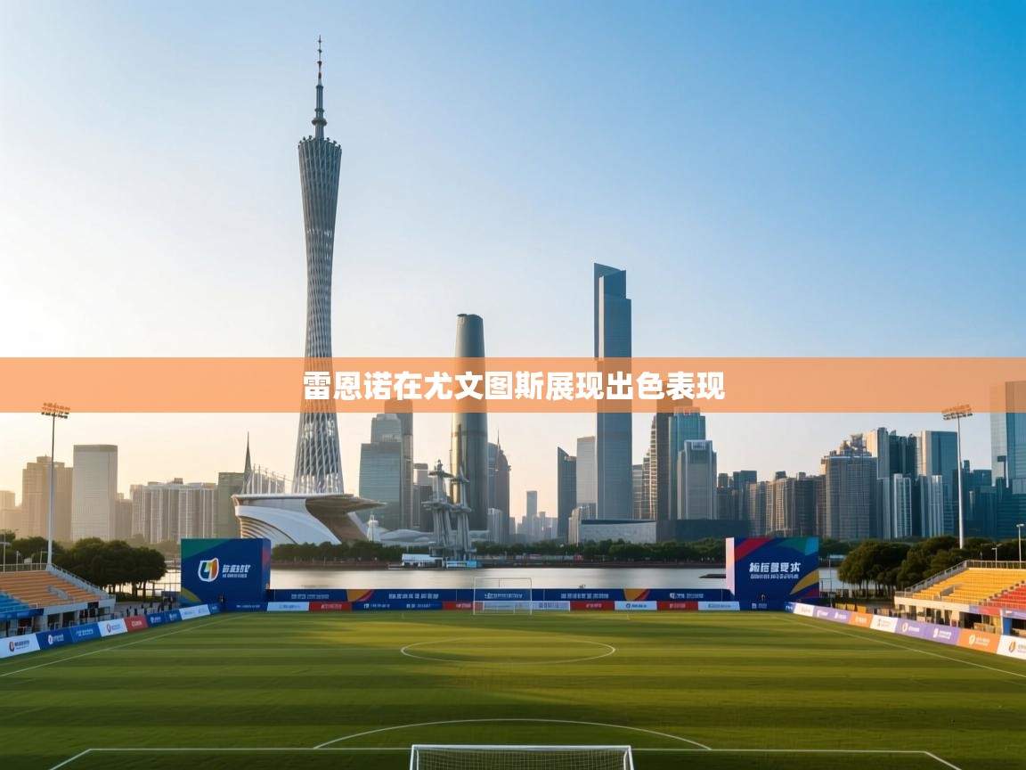 云开体育官方网站登录-雷恩诺在尤文图斯展现出色表现  第1张