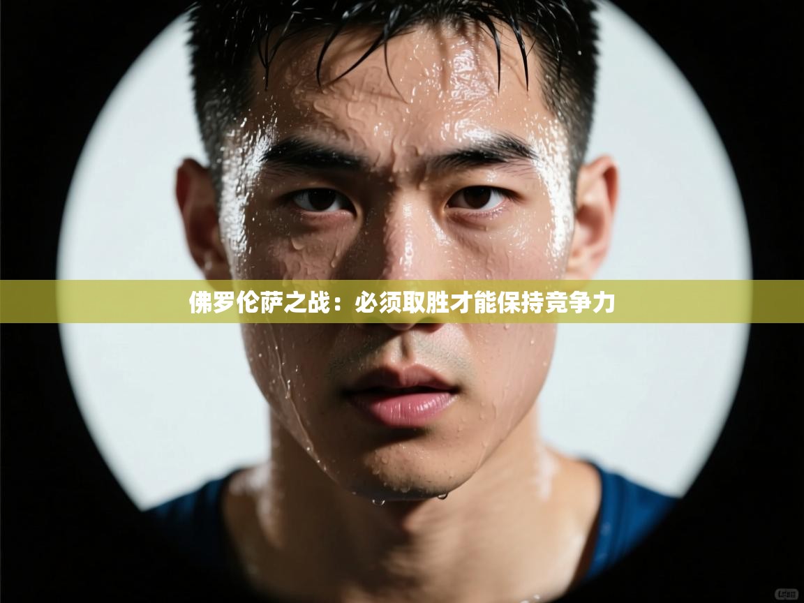 开云下载-佛罗伦萨之战：必须取胜才能保持竞争力