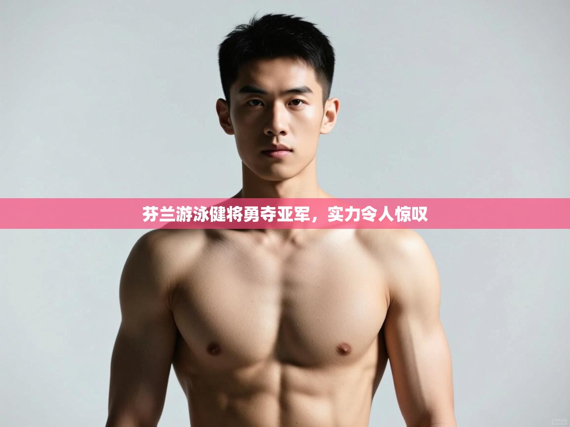 开云体育客服在线咨询-芬兰游泳健将勇夺亚军,实力令人惊叹 第1张