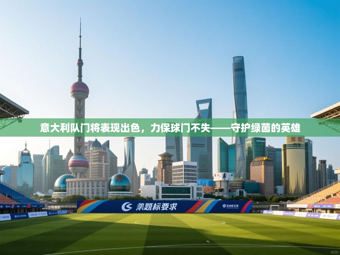 开云体育极速下载镜像-意大利队门将表现出色,力保球门不失——守护绿茵的英雄 第1张