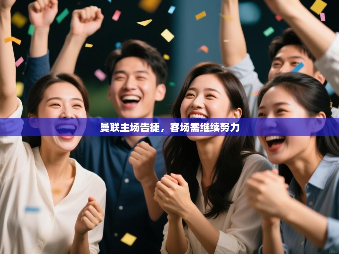 开云体育会员VIP开通-曼联主场告捷，客场需继续努力