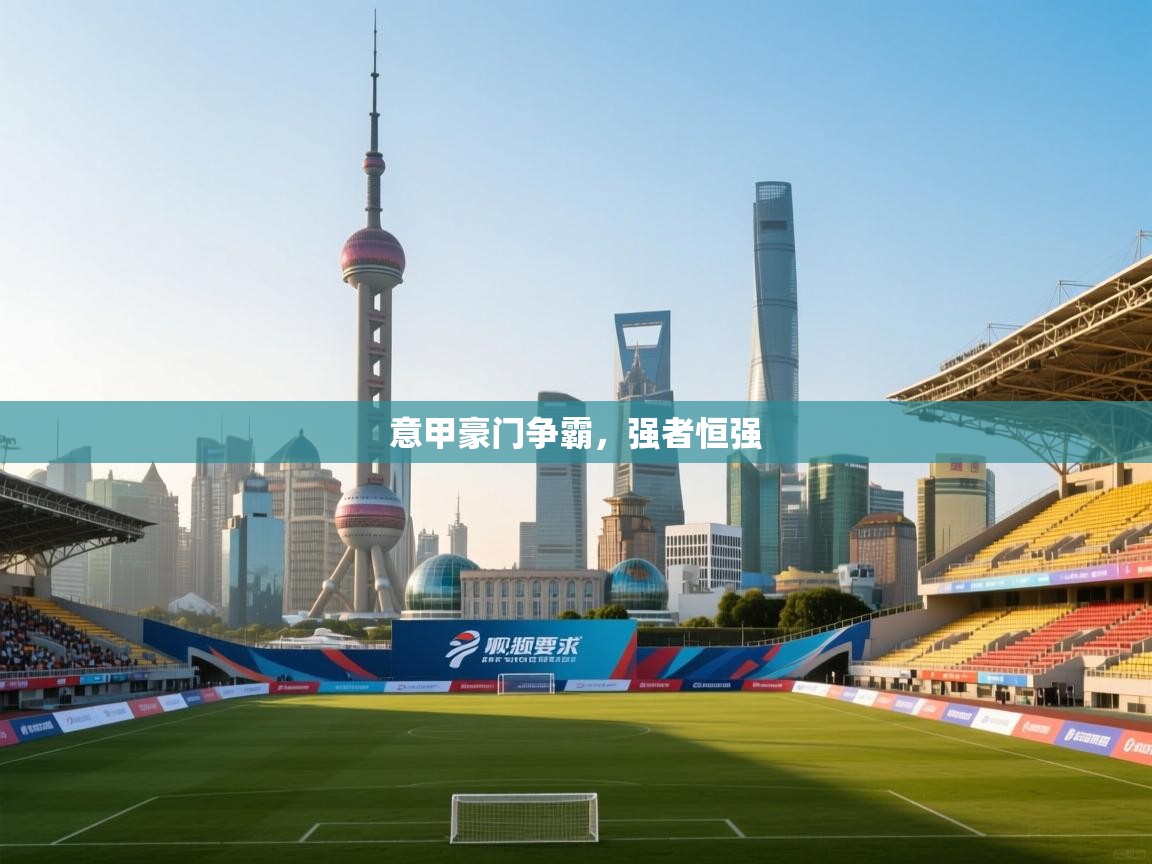 开云·体育app中国官方网站-意甲豪门争霸，强者恒强